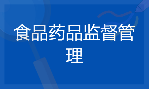 食品药品监督管理专业属于什么类 就业前景如何