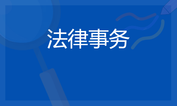 2024法律事务专业主要学什么课程 就业前景及方向有哪些