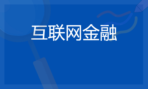 2024想学互联网金融专业报什么学校 哪个大学好