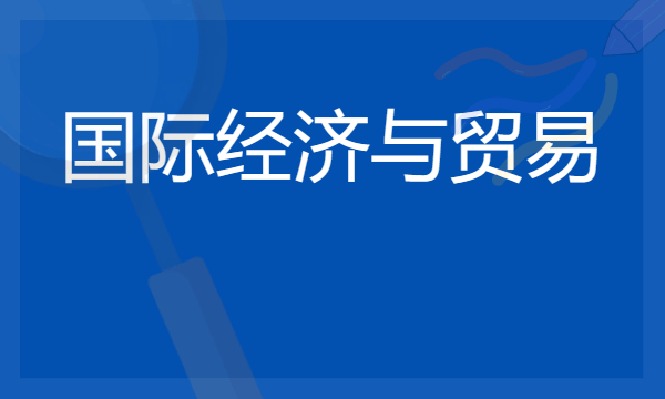 国际经济与贸易专业介绍及就业方向 2024就业前景如何