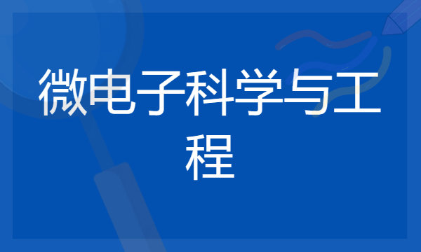 2024年微电子科学与工程专业哪些大学好 哪些院校微电子科学与工程专业强