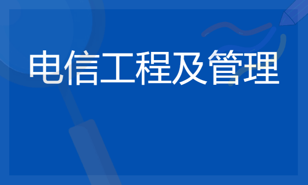 2024年电信工程及管理专业哪些大学好 哪些院校电信工程及管理专业强