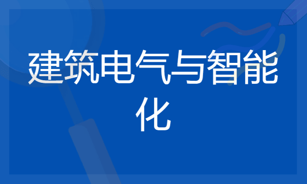 2024年建筑电气与智能化专业哪些大学好 哪些院校建筑电气与智能化专业强