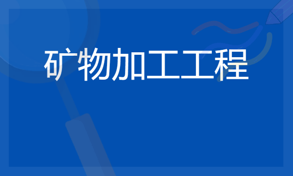 2024年矿物加工工程专业哪些大学好 哪些院校矿物加工工程专业强