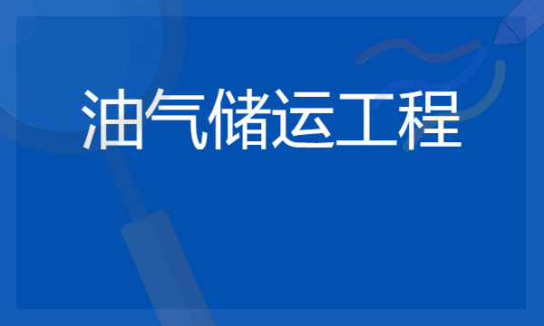 2024年油气储运工程专业哪些大学好 哪些院校油气储运工程专业强