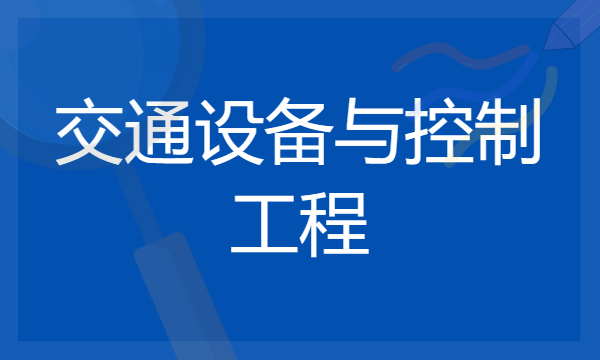 2024年交通设备与控制工程专业哪些大学好 哪些院校交通设备与控制工程专业强