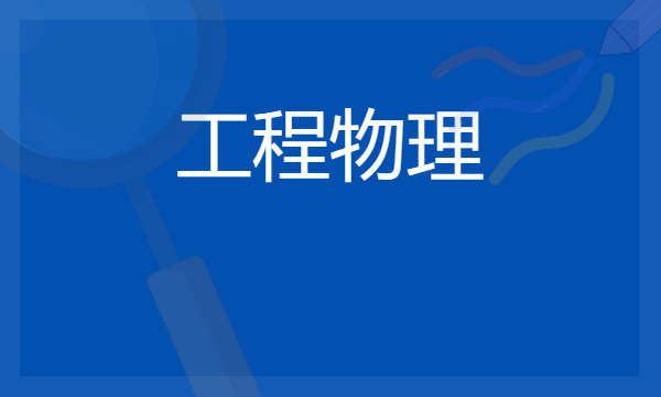 2024年工程物理专业哪些大学好 哪些院校工程物理专业强