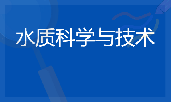 2024水质科学与技术专业就业前景及方向 毕业后能干什么