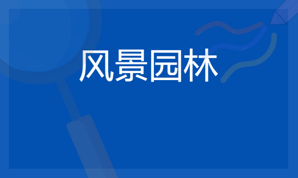 风景园林专业学什么 2024就业方向