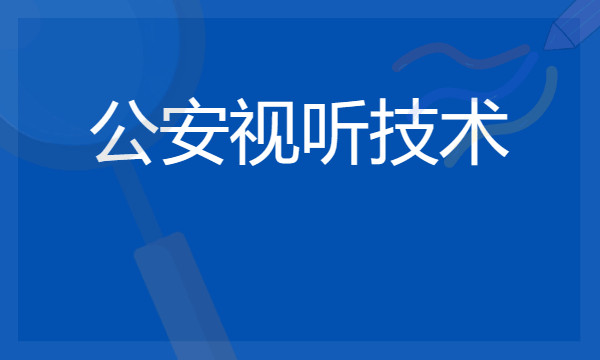 2024年公安视听技术专业哪些大学好 哪些院校公安视听技术专业强