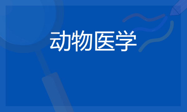 2024想学动物医学专业报什么学校 哪个大学好