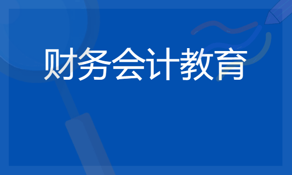 2024财务会计教育专业就业前景及方向 毕业后能干什么