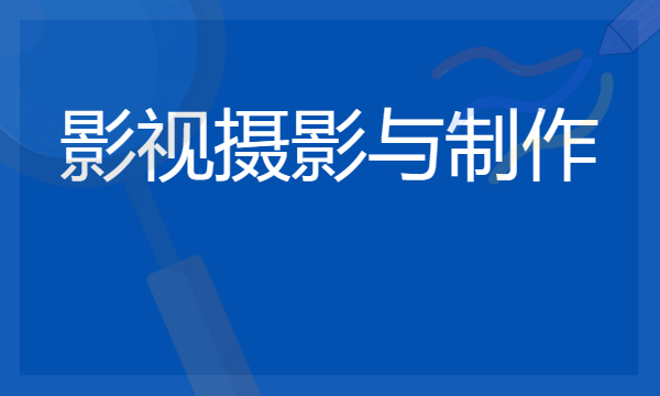 2024影视摄影与制作专业就业前景及方向 就业岗位有哪些