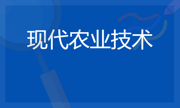 现代农业技术专业主要学什么 2024有哪些课程