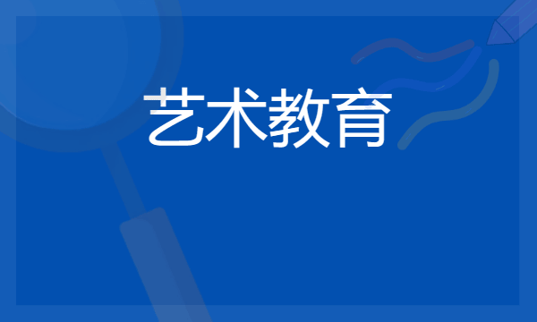 2024想学艺术教育专业报什么学校 哪个大学好